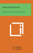 Parapsychology: Frontier Science of the Mind - Rhine, J B, Dr., PhD, and Pratt, J G