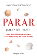 Parar Para Vivir Mejor (to Live Better - Spanish Edition): Gua Definitiva Para Liberarte de la Ansiedad Y del Ruido Mental (Ultimate Guide to Free Yourself from Anxiety and Mental Noise)