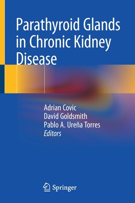 Parathyroid Glands in Chronic Kidney Disease - Covic, Adrian (Editor), and Goldsmith, David (Editor), and Urea Torres, Pablo A (Editor)