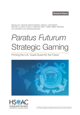 Paratus Futurum Strategic Gaming: Priming the U.S. Coast Guard for the Future - Ziegler, Michelle D, and Rooney, Bryan, and Davenport, Aaron C