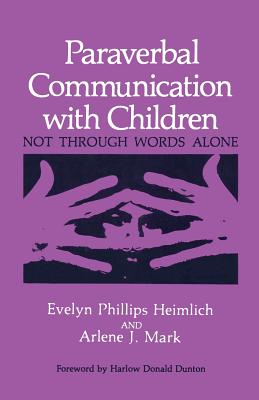 Paraverbal Communication with Children: Not Through Words Alone - Heimlich, E P, and Mark, A J