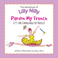 Pardon My French-It's the Language of Ballet: The Adventures of Lilly Nilly