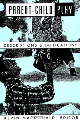 Parent-Child Play: Descriptions and Implications - MacDonald, Kevin (Editor)