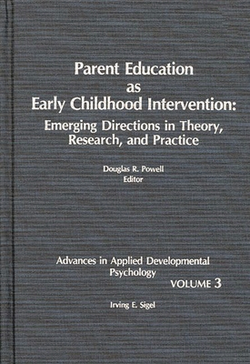 Parent Education as Early Childhood Intervention: Emerging Directions in Theory, Research and Practice - Sigel, Irving E (Editor), and Purdue University (Editor), and Powell, Douglas R (Editor)