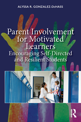 Parent Involvement for Motivated Learners: Encouraging Self-Directed and Resilient Students - Gonzalez-DeHass, Alyssa