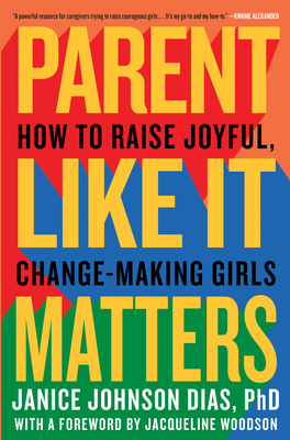 Parent Like It Matters: How to Raise Joyful, Change-Making Girls - PhD, Janice Johnson Dias,, and Woodson, Jacqueline