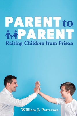 Parent to Parent Raising Children From Prison - Publishers, Freebird, and Designs, Cyber Hut (Contributions by), and Patterson, William J