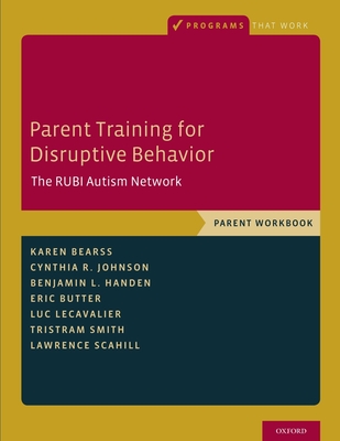 Parent Training for Disruptive Behavior: The Rubi Autism Network, Parent Workbook - Bearss, Karen, and Johnson, Cynthia R, and Handen, Benjamin L