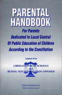 Parental Handbook: For Parents Dedicated to Local Control of Public Education of Children According to the Constitution; Adapted from Liberate Public Schools and Busing-Not Integration-Opposed - Enstrom, Elmer