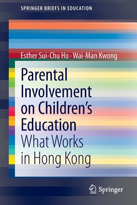 Parental Involvement on Children's Education: What Works in Hong Kong - Ho, Esther Sui-Chu, and Kwong, Wai-Man