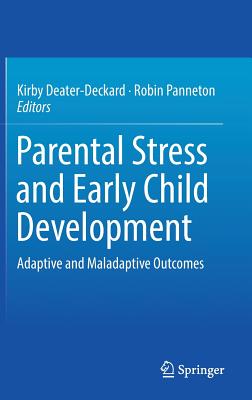 Parental Stress and Early Child Development: Adaptive and Maladaptive Outcomes - Deater-Deckard, Kirby, Professor (Editor), and Panneton, Robin (Editor)