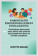 Parentalit? ?motionnellement intelligente: Techniques ?prouv?es pour ?lever des enfants qui prosp?rent dans un monde complexe