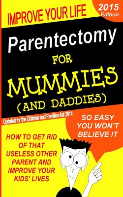 Parentectomy For Mummies (and Daddies): How to get rid of that unwanted other parent, stop access and get sole custody - Nyst, Phema