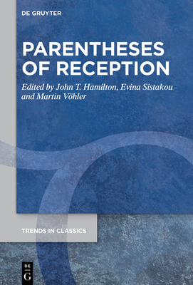 Parentheses of Reception - Hamilton, John T. (Editor), and Sistakou, Evina (Editor), and Vhler, Martin (Editor)