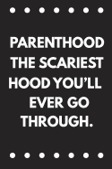Parenthood the Scariest Hood You'll Ever Go Through: Funny Novelty Lined Notebook Journal: Great Gift for Any One's Mother or Father ( Motherhood Fatherhood )