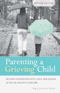 Parenting a Grieving Child: Helping Children Find Faith, Hope and Healing After the Loss of a Loved One