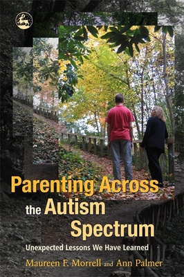 Parenting Across the Autism Spectrum: Unexpected Lessons We Have Learned - Morrell, Maureen, and Palmer, Ann