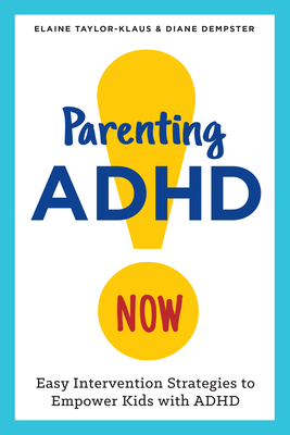 Parenting ADHD Now!: Easy Intervention Strategies to Empower Kids with ADHD - Taylor-Klaus, Elaine, and Dempster, Diane