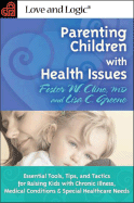 Parenting Children with Health Issues: Essential Tools, Tips, and Tactics for Raising Kids with Chronic Illness, Medical Conditions & Special Healthcare Needs - Cline, Foster W, M.D., and Greene, Lisa C