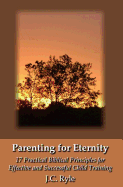 Parenting for Eternity: 17 Practical Biblical Principles for Effective and Successful Child Training