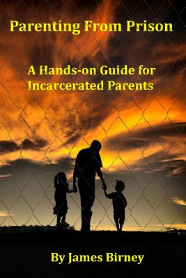 Parenting From Prison: A Hands-on Guide for Incarcerated Parents - Birney, James M, Mr.