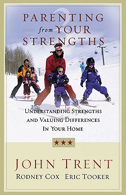 Parenting from Your Strengths: Understanding Strengths and Valuing Differences in Your Home - Tooker, Eric, and Trent, John, Dr., and Cox, Rodney