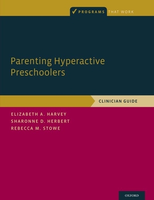 Parenting Hyperactive Preschoolers: Clinician Guide - Harvey, Elizabeth, and Herbert, Sharonne D, and Stowe, Rebecca M