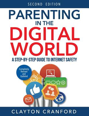 Parenting in the Digital World: A Step-By-Step Guide to Internet Safety - Cranford, Clayton