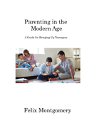 Parenting in the Modern Age: A Guide for Bringing Up Teenagers