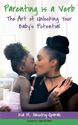 Parenting is a Verb: The Art of Unlocking Your Baby's Potential - Oparah, Kemery C (Editor), and Haselrig-Oparah, Kia M