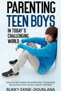 Parenting Teen Boys in Today's Challenging World: Proven Methods for Improving Teenagers Behaviour with Whole Brain