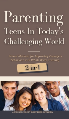 Parenting Teens in Today's Challenging World 2-in-1 Bundle: Proven Methods for Improving Teenagers Behaviour with Positive Parenting and Family Communication - Ekine-Ogunlana, Bukky