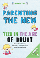 Parenting the New Teen in the Age of Doubt [3 in 1]: How to Raise Amazing Adults by Learning to Pause More and React Less