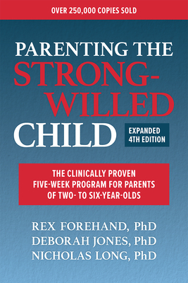Parenting the Strong-Willed Child, Expanded Fourth Edition: The Clinically Proven Five-Week Program for Parents of Two- To Six-Year-Olds - Forehand, Rex, and Jones, Deborah J, and Long, Nicholas