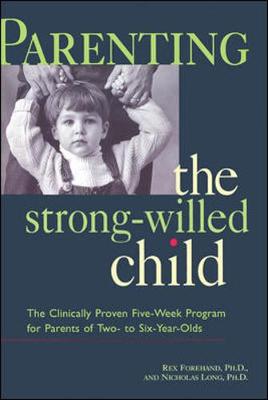 Parenting the Strong-Willed Child: The Clinically Proven Program for Parents of Two- To Six-Year-Olds - Forehand, Rex L, PhD, and Long, Nicholas, Professor