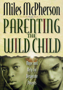 Parenting the Wild Child: Hope and Help for Desperate Parents