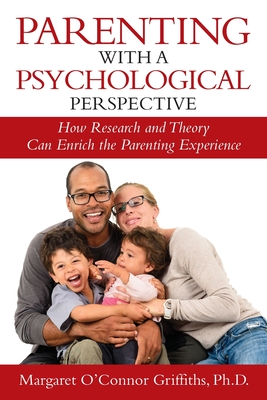 Parenting with a Psychological Perspective: How Research and Theory Can Enrich the Parenting Experience - Griffiths, Margaret