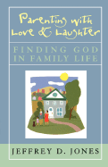 Parenting with Love and Laughter: Finding God in Family Life