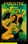 Parenting Without Perfection: Being a Kingdom Influence in a Toxic World