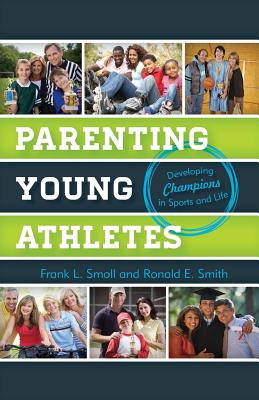 Parenting Young Athletes: Developing Champions in Sports and Life - Smoll, Frank L, and Smith, Ronald E, PhD