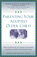 Parenting Your Adopted Older Child: How to Overcome the Unique Challenges and Raise a Happy and Healthy Child