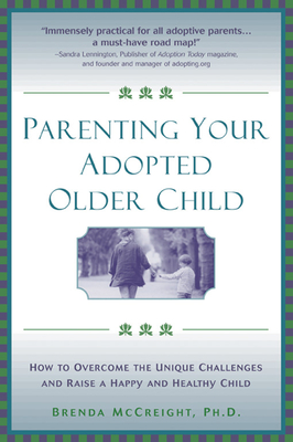 Parenting Your Adopted Older Child: How to Overcome the Unique Challenges and Raise a Happy and Healthy Child - McCreight, Brenda