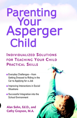 Parenting Your Asperger Child: Individualized Solutions for Teaching Your Child Practical Skills - Sohn, Alan, and Grayson, Cathy