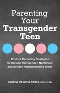 Parenting Your Transgender Teen: Positive Parenting Strategies for Raising Transgender, Nonbinary, and Gender Nonconforming Teens