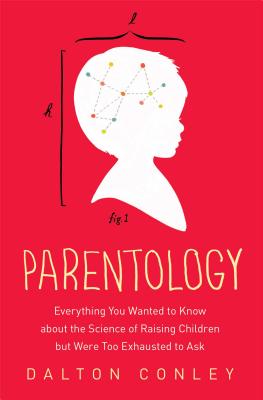 Parentology: Everything You Wanted to Know about the Science of Raising Children But Were Too Exhausted to Ask - Conley, Dalton