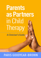 Parents as Partners in Child Therapy: A Clinician's Guide
