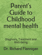 Parent's Guide to Childhood Mental Health: Diagnosis, Treatment and Well-Being