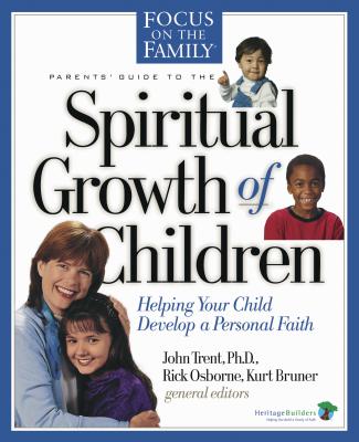 Parent's Guide to the Spiritual Growth of Children: Helping Your Child Develop a Personal Faith - Trent, John (Editor), and Osborne, Rick (Editor), and Bruner, Kurt (Editor)