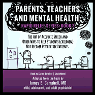 Parents, Teachers and Mental Health: The Art of Accurate Speech and Other Ways to Help Students (Children) Not Become Psychiatric Patients
