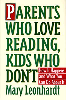Parents Who Love Reading, Kids Who Don't: How It Happens and What You Can Do about It - Leonhardt, Mary